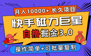 (12411期)快手磁力巨星自撸掘金3.0,长久项目,日入500+个人可批量操作轻松月入过万-必智轻创社