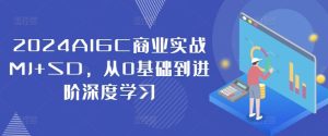 2024AIGC商业实战MJ+SD,从0基础到进阶深度学习-必智轻创社