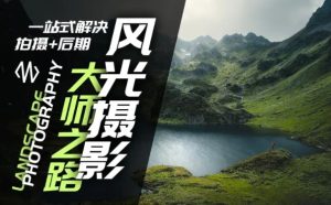 风光摄影大师之路(拍摄+后期),一站式解决拍摄+后期-必智轻创社