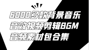 6000多款背景音乐音效视频剪辑BGM音频素材包合集-必智轻创社