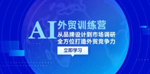 AI+外贸训练营:从品牌设计到市场调研,全方位打造外贸竞争力-必智轻创社