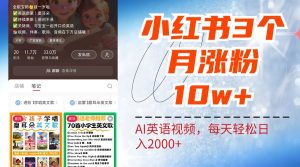 小红书三个月涨粉10W,AI英语视频0成本制作,每天轻松日入2000+-必智轻创社