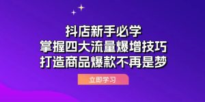 抖店新手必学:掌握四大流量爆增技巧,打造商品爆款不再是梦-必智轻创社