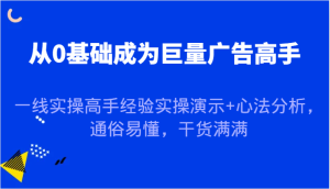 从0基础成为巨量广告高手,一线实操高手经验实操演示+心法分析,通俗易懂,干货满满-必智轻创社