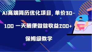 AI高端简历优化项目,单价30-100 一天随便做做收益200+ 保姆级教学-必智轻创社