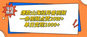 爆款山海经异兽视频，一条视频点赞20W+，单日变现1000+-必智轻创社