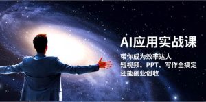 AI应用实战课：带你成为效率达人！短视频、PPT、写作全搞定，还能副业创收-必智轻创社
