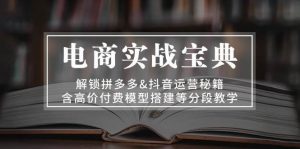 电商实战宝典:解锁拼多多&抖音运营秘籍,含高价付费模型搭建等分段教学-必智轻创社