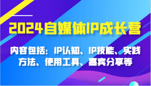 2024自媒体IP成长营,内容包括:IP认知、IP技能、实践方法、使用工具、嘉宾分享等-必智轻创社