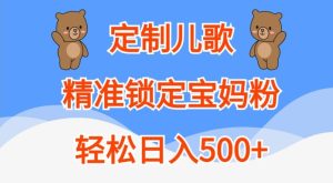 定制儿歌,精准锁定宝妈粉,轻松日入500+-必智轻创社