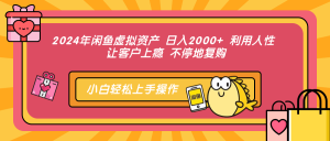 2024年闲鱼虚拟资产 日入2000+ 利用人性 让客户上瘾 不停地复购-必智轻创社