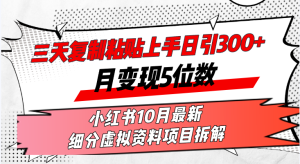 三天复制粘贴上手日引300+月变现5位数小红书10月最新 细分虚拟资料项目…-必智轻创社