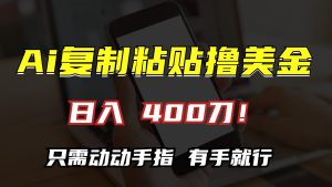 AI复制粘贴撸美金，日入400刀！只需动动手指，小白无脑操作-必智轻创社
