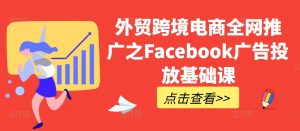 外贸跨境电商全网推广之Facebook广告投放基础课-必智轻创社