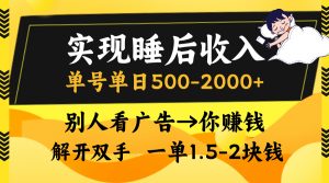 实现睡后收入,单号单日500-2000+,别人看广告=你赚钱,无脑操作,一单…-必智轻创社