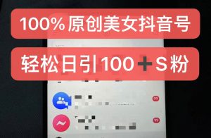 制作100%过原创的美女抖音号，小白轻松上手，日引S粉上百+含金量极高-必智轻创社