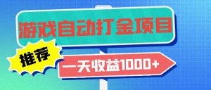 老款游戏自动打金项目,一天收益1000+ 小白无脑操作-必智轻创社