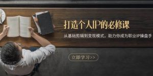 打造个人IP的必修课:从基础剪辑到变现模式,助力你成为职业IP操盘手-必智轻创社