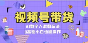视频号带货,AI数字人混剪玩法,0基础小白也能操作-必智轻创社