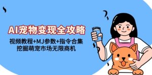 AI宠物变现全攻略：视频教程+MJ参数+指令合集，挖掘萌宠市场无限商机-必智轻创社