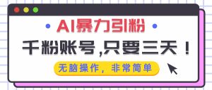 AI暴力引粉,千粉账号只需要三天,无脑操作有手就行-必智轻创社