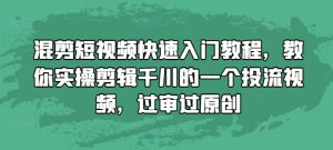混剪短视频快速入门教程，教你实操剪辑千川的一个投流视频，过审过原创-必智轻创社