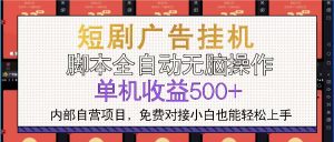 短剧广告全自动挂机 单机单日500+小白轻松上手-必智轻创社