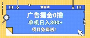 广告掘金0撸项目免费送，单机日入300+-必智轻创社