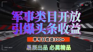 军事类目开放引爆头条收益，单号日入3张，新手也能轻松实现收益暴涨-必智轻创社