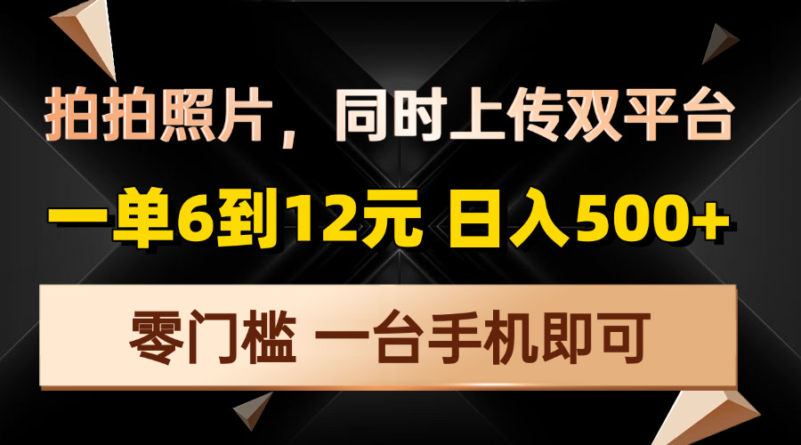 拍拍照片，同时上传双平台，一单6到12元，轻轻松松日入500+，零门槛，…-必智轻创社