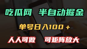 吃瓜网半自动掘金，单号日入100＋！人人可做，可矩阵放大-必智轻创社