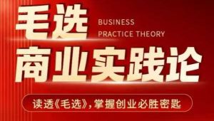 毛选商业实践论,读透《毛选》掌握创业必胜密匙-必智轻创社
