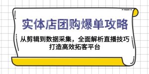 实体店-团购爆单攻略:从剪辑到数据采集,全面解析直播技巧,打造高效…-必智轻创社