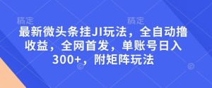 最新微头条挂JI玩法,全自动撸收益,全网首发,单账号日入300+,附矩阵玩法-必智轻创社