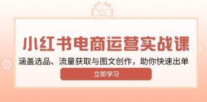 小红书变现运营实战课,涵盖选品、流量获取与图文创作,助你快速出单-必智轻创社