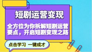 短剧运营变现,全方位为你拆解短剧运营要点,开启短剧变现之路-必智轻创社