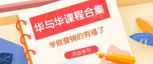 华与华课程合集，​学做营销的有福了-必智轻创社
