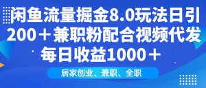 闲鱼流量掘金8.0玩法日引200+兼职粉配合视频代发日入1000+收益适合互…-必智轻创社