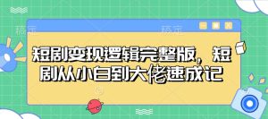 短剧变现逻辑完整版，短剧从小白到大佬速成记-必智轻创社