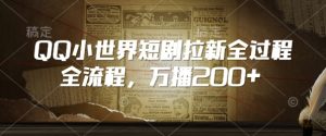 QQ小世界短剧拉新全流程，万播200+-必智轻创社