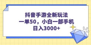 抖音手游全新玩法，一单50，小白一部手机日入3000+-必智轻创社