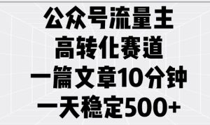 公众号流量主高转化赛道,一篇文章10分钟,一天稳定5张-必智轻创社