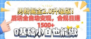 男粉项目2.0升级版！后端全自动变现，合规日赚1500+，7天干粉矩阵起号…-必智轻创社