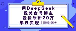 用DeepSeek做美食号博主，轻松涨粉20万，单日变现多张-必智轻创社
