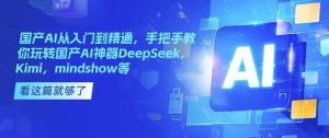 国产AI从入门到精通,手把手教你玩转国产AI神器DeepSeek,Kimi,mindshow等-必智轻创社