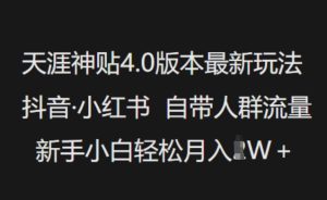 天涯神贴4.0版本最新玩法,抖音·小红书自带人群流量,新手小白轻松月入过W-必智轻创社