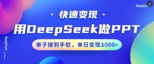 用DeepSeek做PPT,快速变现,单子接到手软,单日变现多张-必智轻创社