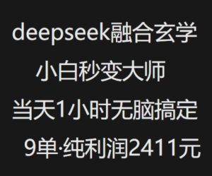 抖音小红书deepseek融合玄学,纯小白秒变大师,当天1小时无脑搞定9单,纯利润上千-必智轻创社