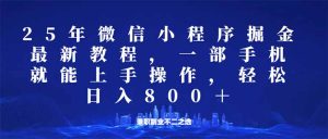 微信小程序25年掘金玩法,一部手机就能操作,稳定日入800+,适合所有人…-必智轻创社