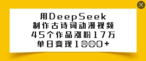 用DeepSeek制作古诗词动漫视频，45个作品涨粉17万，单日变现多张-必智轻创社